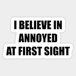 Funny 'I BELIEVE IN ANNOYED AT FIRST SIGHT' black text Sticker
